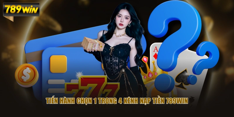 Tiến hành chọn 1 trong 4 kênh nạp tiền 789WIN